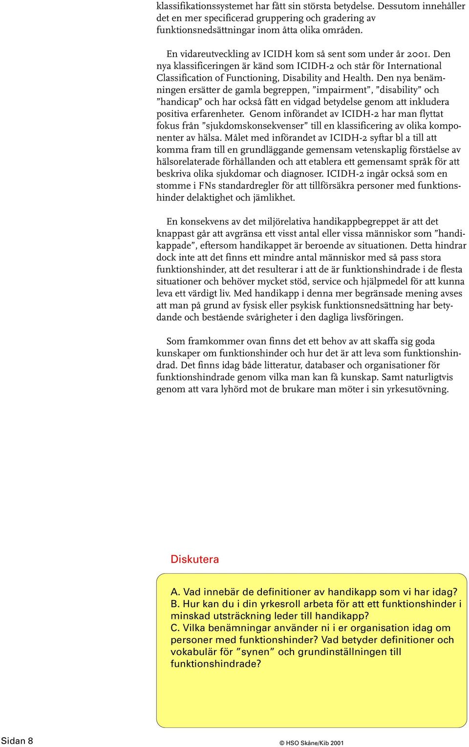 Den nya benämningen ersätter de gamla begreppen, impairment, disability och handicap och har också fått en vidgad betydelse genom att inkludera positiva erfarenheter.