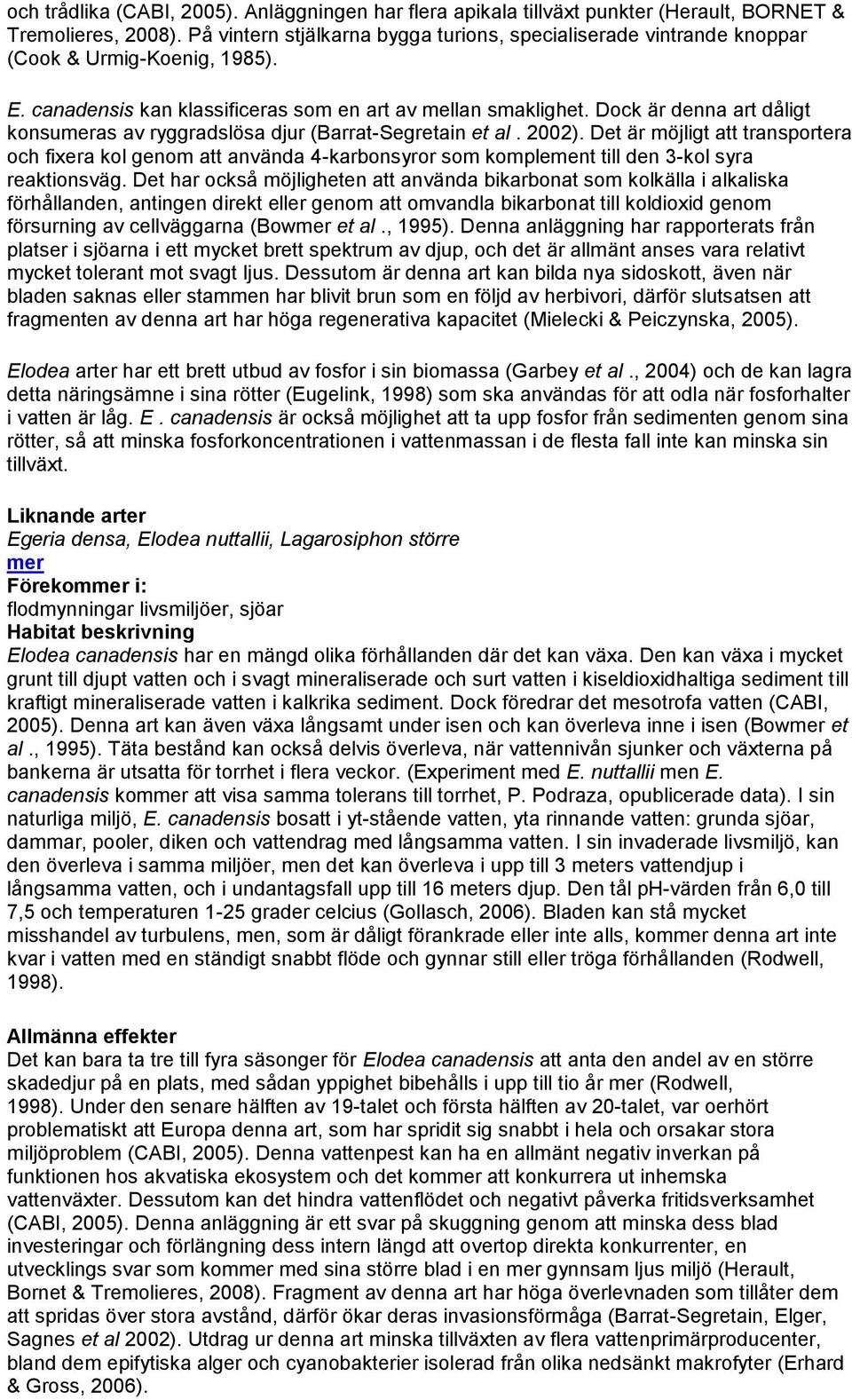 Dock är denna art dåligt konsumeras av ryggradslösa djur (Barrat-Segretain et al. 2002).