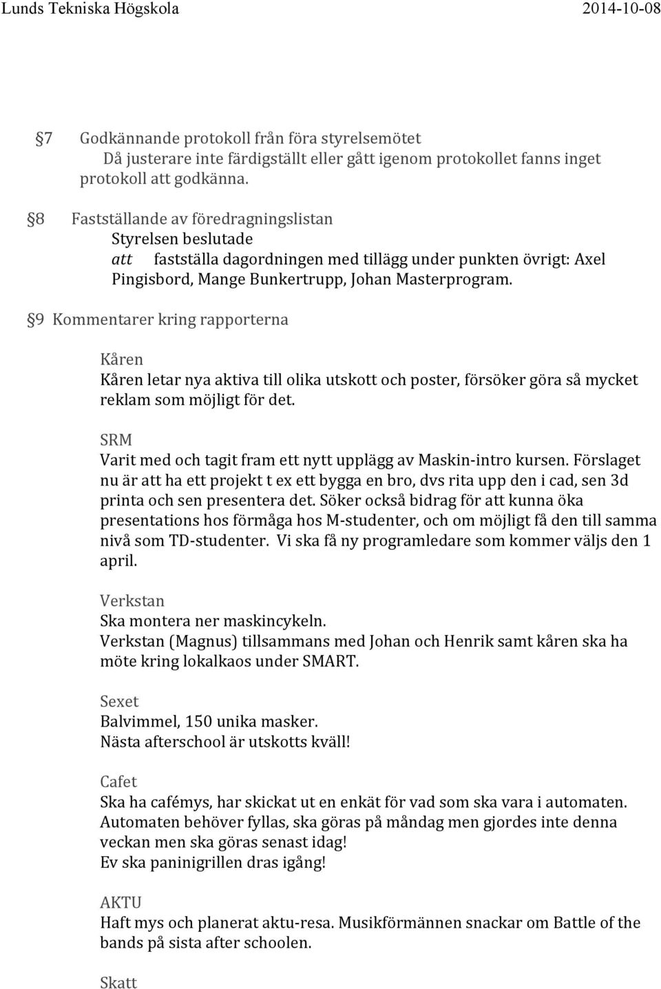 9 Kommentarer kring rapporterna Kåren Kåren letar nya aktiva till olika utskott och poster, försöker göra så mycket reklam som möjligt för det.