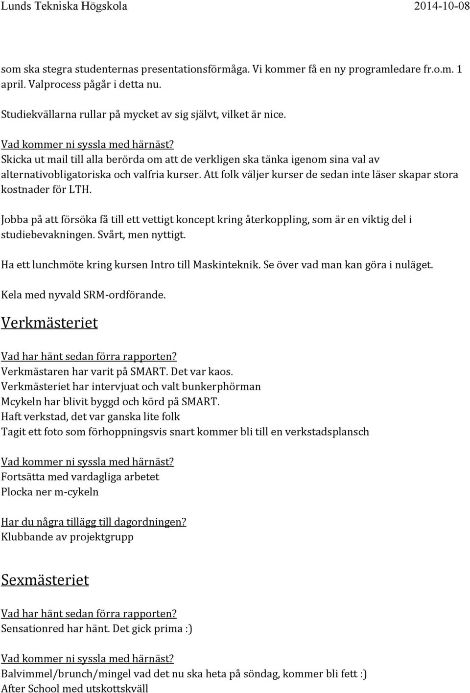 Jobba på att försöka få till ett vettigt koncept kring återkoppling, som är en viktig del i studiebevakningen. Svårt, men nyttigt. Ha ett lunchmöte kring kursen Intro till Maskinteknik.