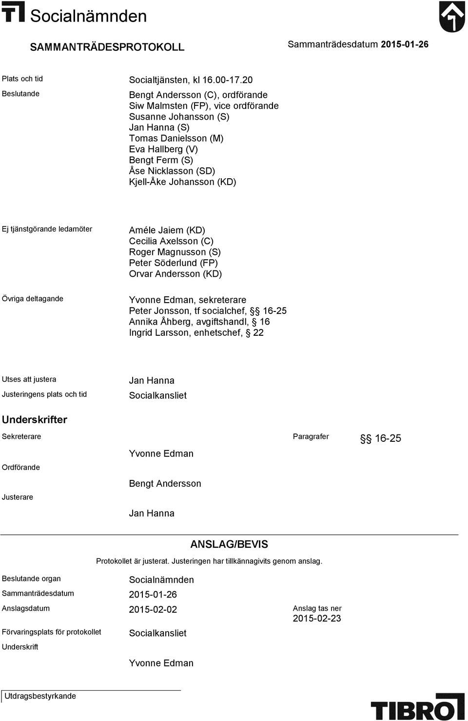 Johansson (KD) Ej tjänstgörande ledamöter Améle Jaiem (KD) Cecilia Axelsson (C) Roger Magnusson (S) Peter Söderlund (FP) Orvar Andersson (KD) Övriga deltagande Yvonne Edman, sekreterare Peter