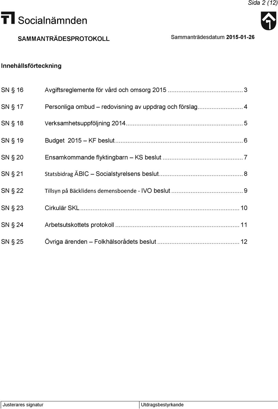 .. 5 SN 19 Budget 2015 KF beslut... 6 SN 20 Ensamkommande flyktingbarn KS beslut.