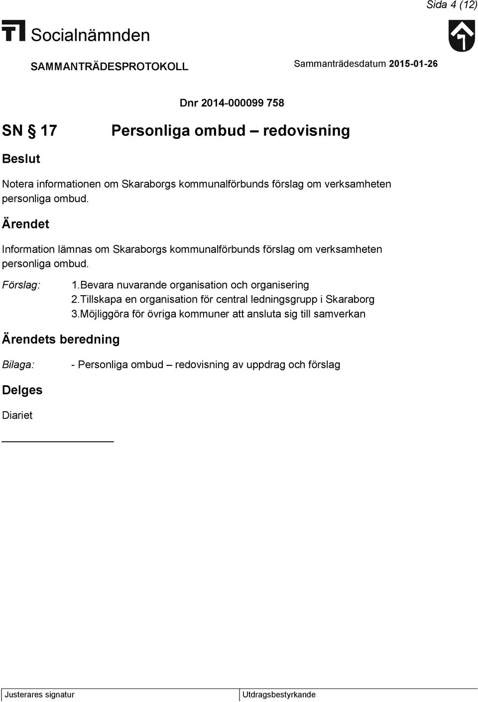 Information lämnas om Skaraborgs kommunalförbunds  Förslag: 1.Bevara nuvarande organisation och organisering 2.