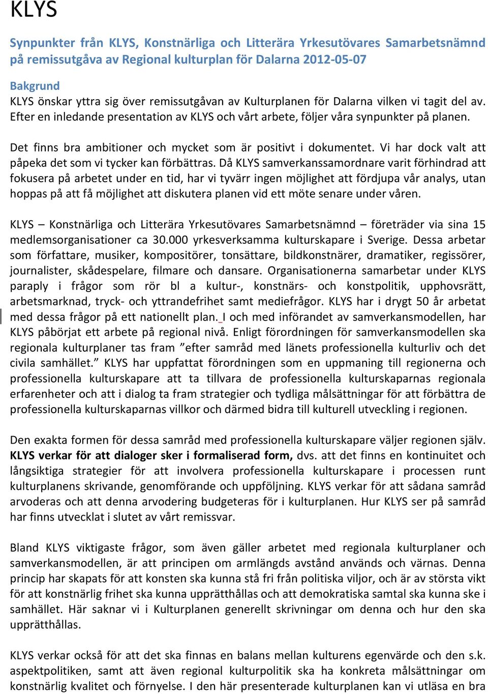 Det finns bra ambitioner och mycket som är positivt i dokumentet. Vi har dock valt att påpeka det som vi tycker kan förbättras.