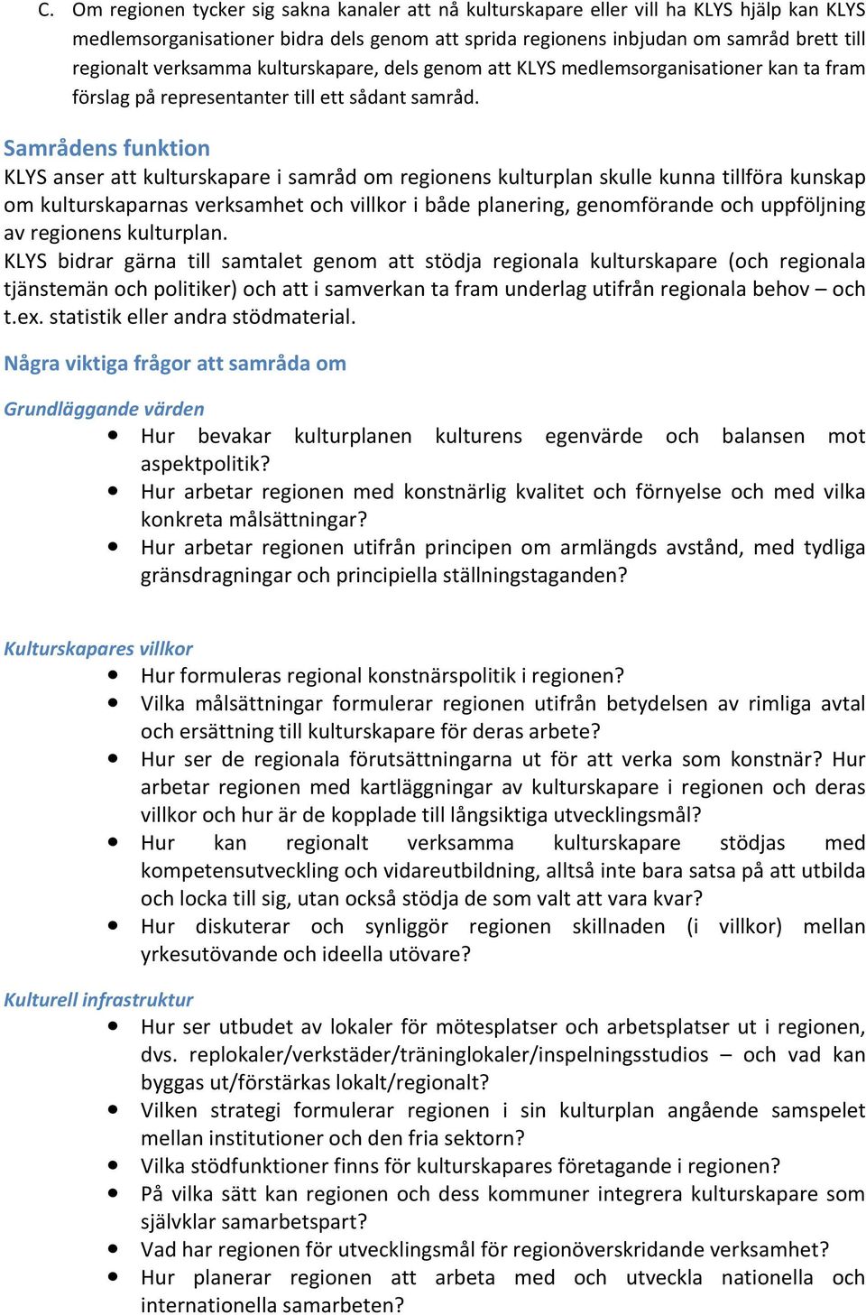 Samrådens funktion KLYS anser att kulturskapare i samråd om regionens kulturplan skulle kunna tillföra kunskap om kulturskaparnas verksamhet och villkor i både planering, genomförande och uppföljning