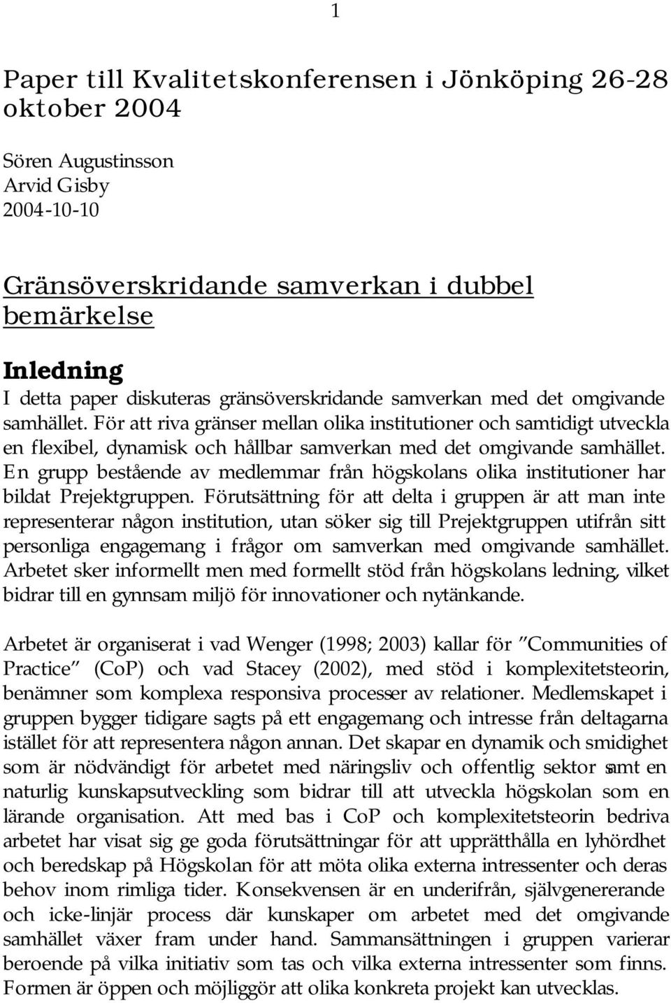 För att riva gränser mellan olika institutioner och samtidigt utveckla en flexibel, dynamisk och hållbar samverkan med det omgivande samhället.