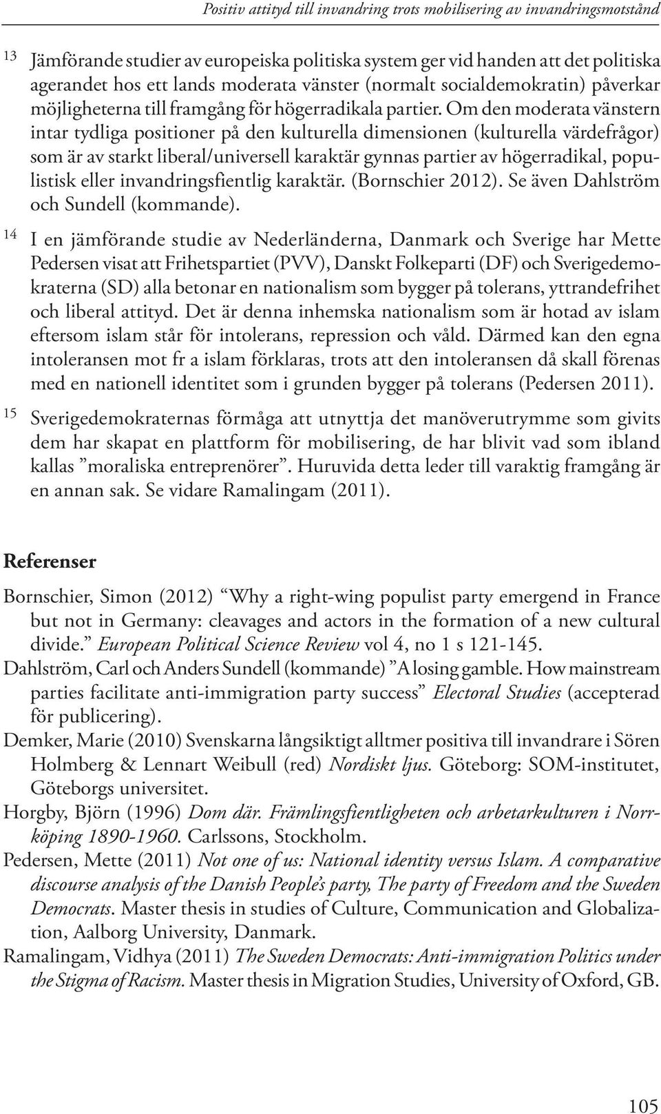 Om den moderata vänstern intar tydliga positioner på den kulturella dimensionen (kulturella värdefrågor) som är av starkt liberal/universell karaktär gynnas partier av högerradikal, populistisk eller