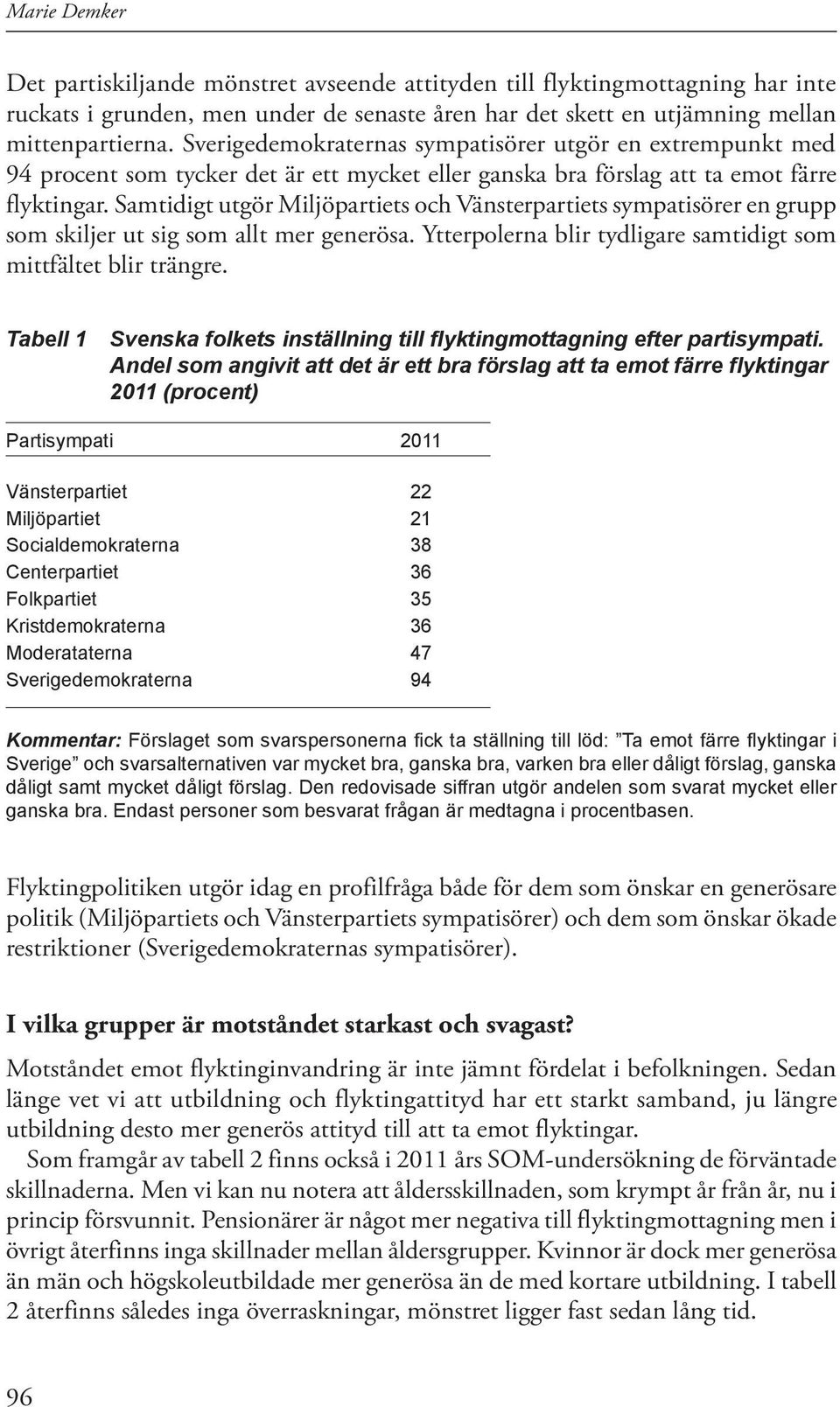 Samtidigt utgör Miljöpartiets och Vänsterpartiets sympatisörer en grupp som skiljer ut sig som allt mer generösa. Ytterpolerna blir tydligare samtidigt som mittfältet blir trängre.