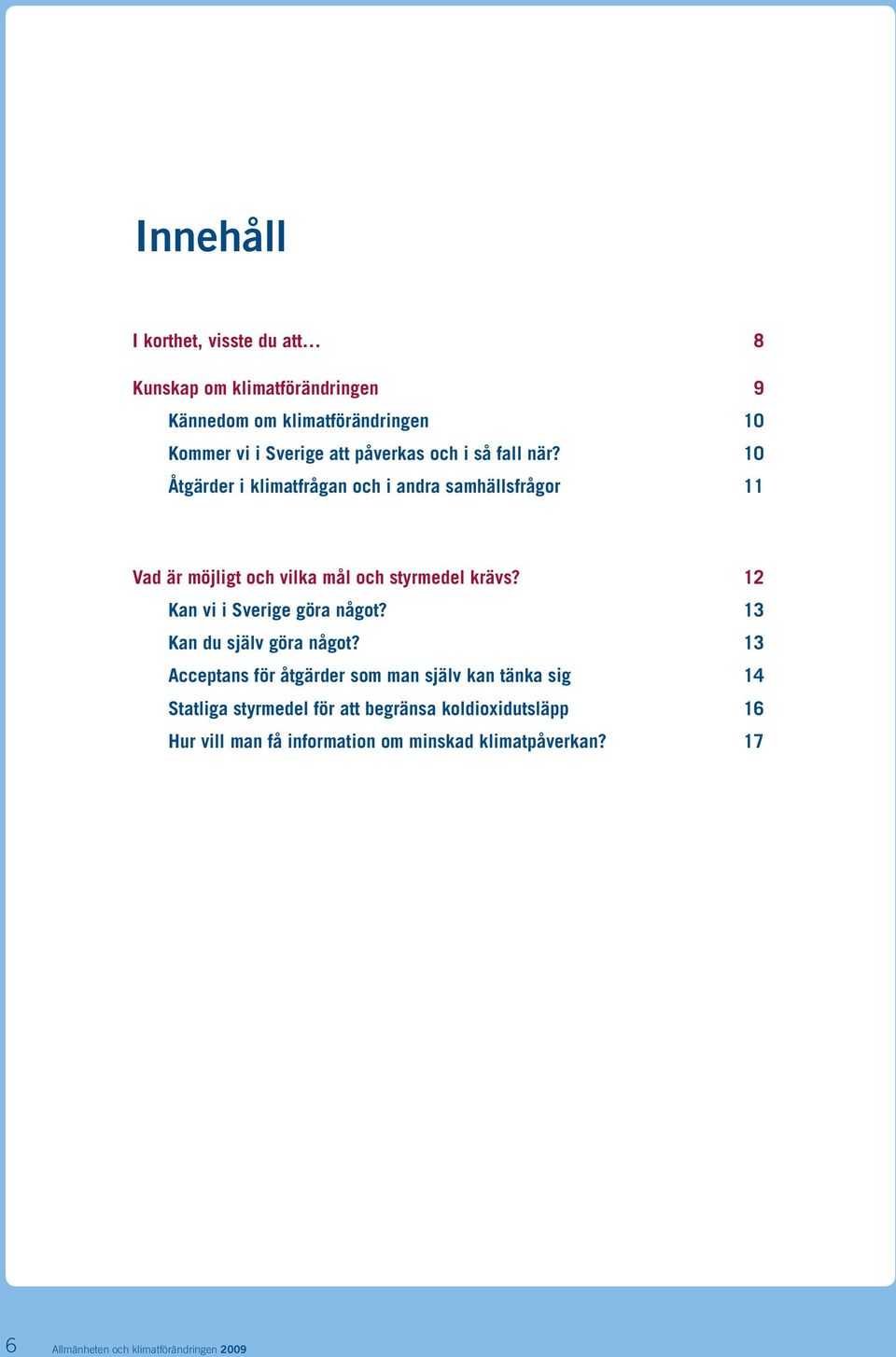 Åtgärder i klimatfrågan och i andra samhällsfrågor Vad är möjligt och vilka mål och styrmedel krävs?