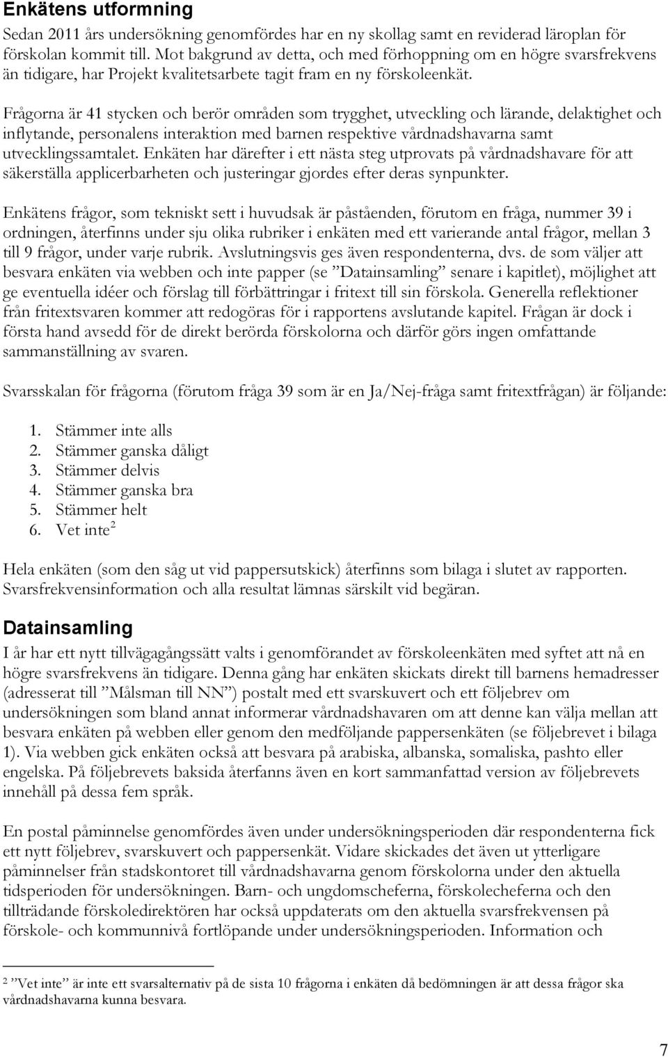 Frågorna är 41 stycken och berör områden som trygghet, utveckling och lärande, delaktighet och inflytande, personalens interaktion med barnen respektive vårdnadshavarna samt utvecklingssamtalet.