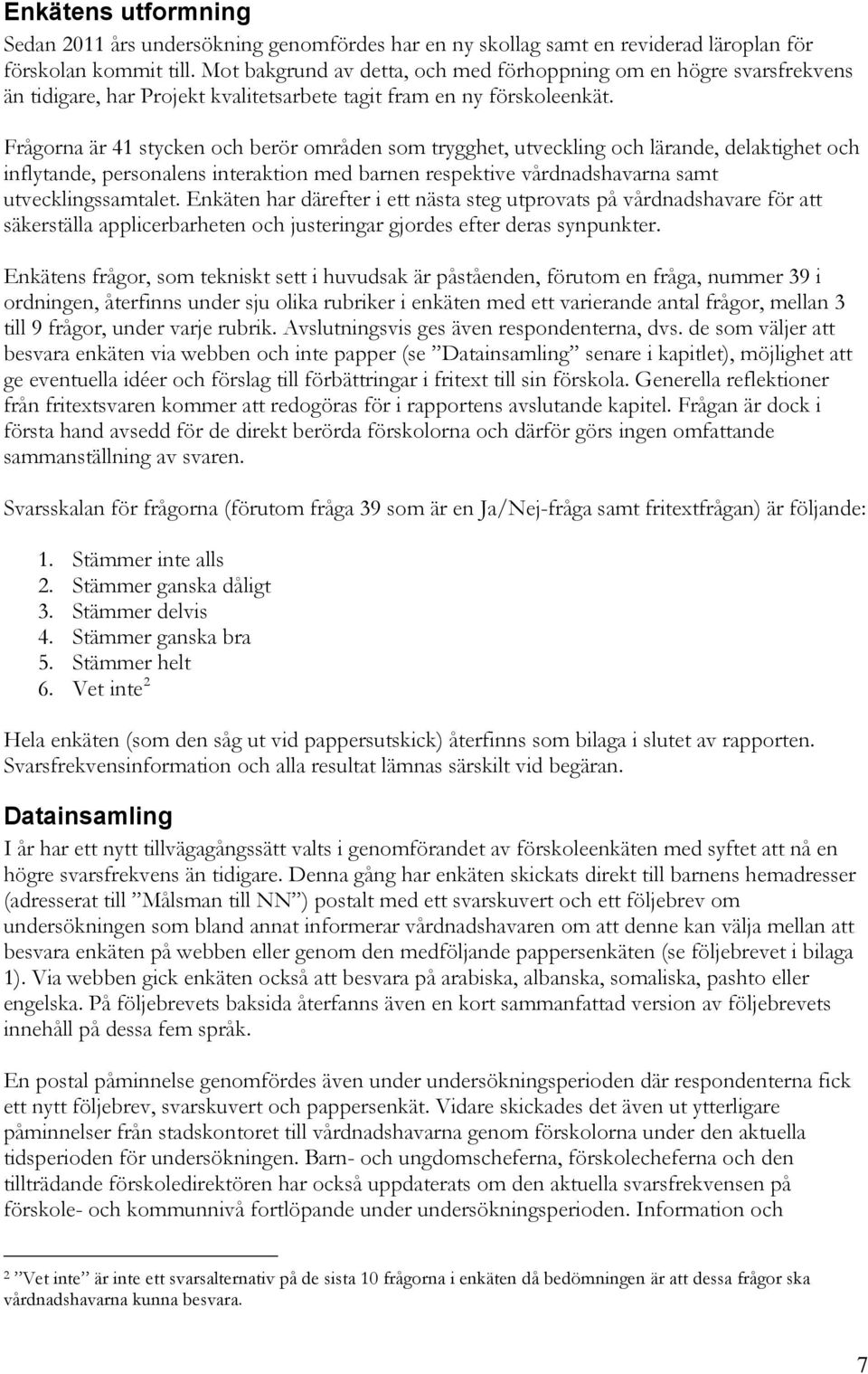 Frågorna är 41 stycken och berör områden som trygghet, utveckling och lärande, delaktighet och inflytande, personalens interaktion med barnen respektive vårdnadshavarna samt utvecklingssamtalet.