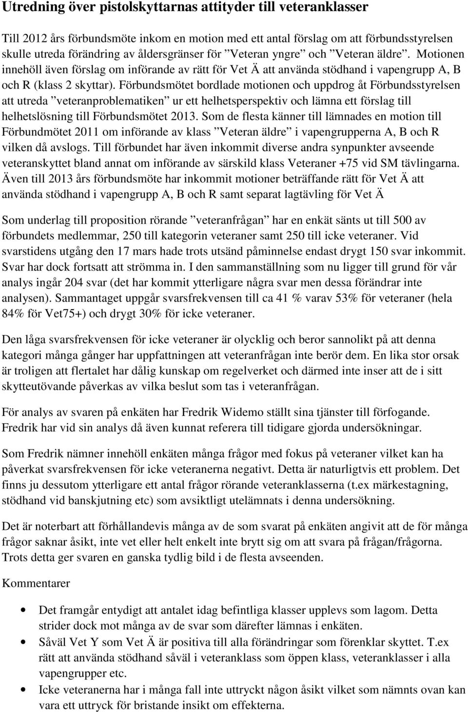 Förbundsmötet bordlade motionen och uppdrog åt Förbundsstyrelsen att utreda veteranproblematiken ur ett helhetsperspektiv och lämna ett förslag till helhetslösning till Förbundsmötet 213.