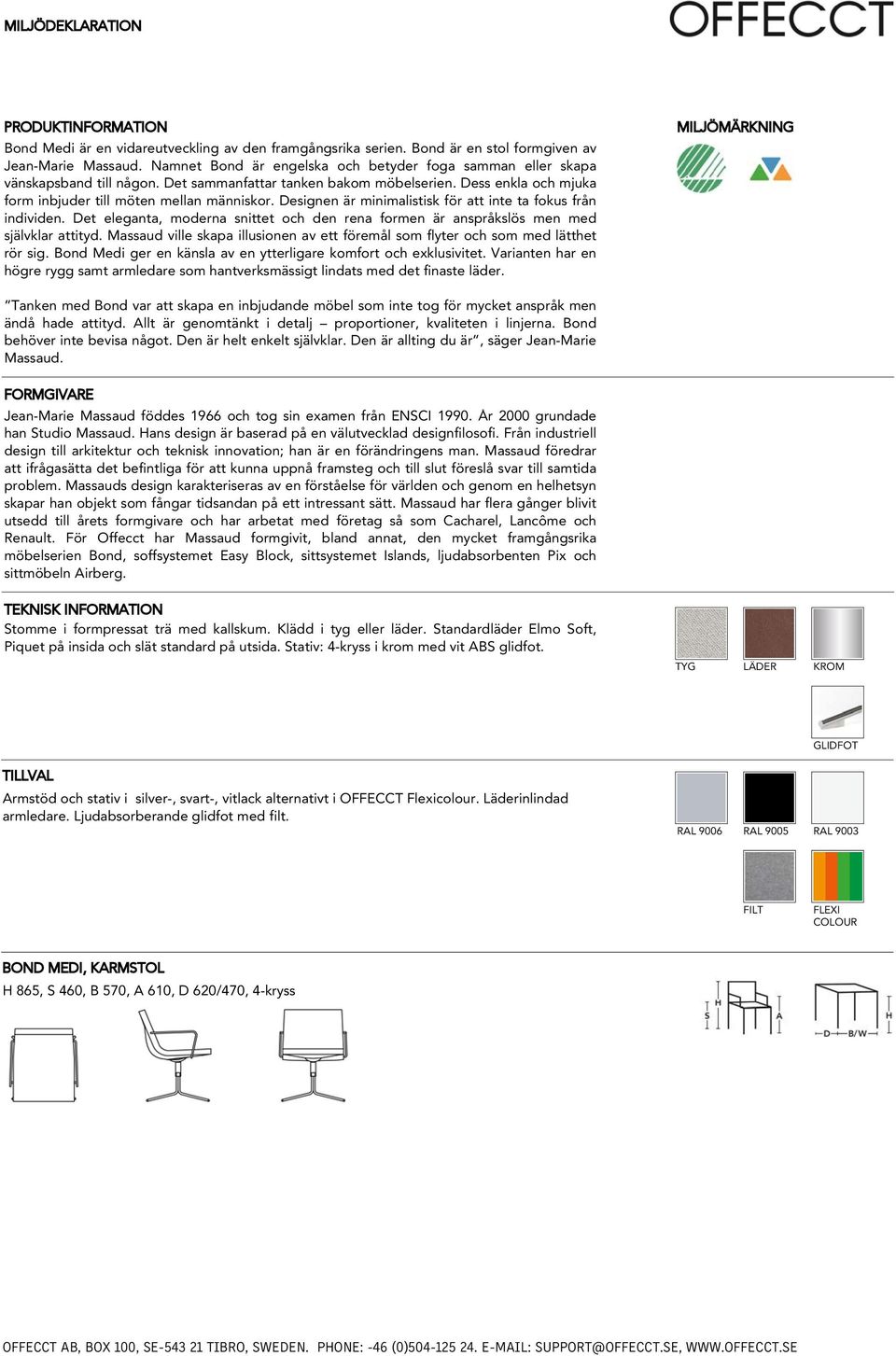 Designen är minimalistisk för att inte ta fokus från individen. Det eleganta, moderna snittet och den rena formen är anspråkslös men med självklar attityd.