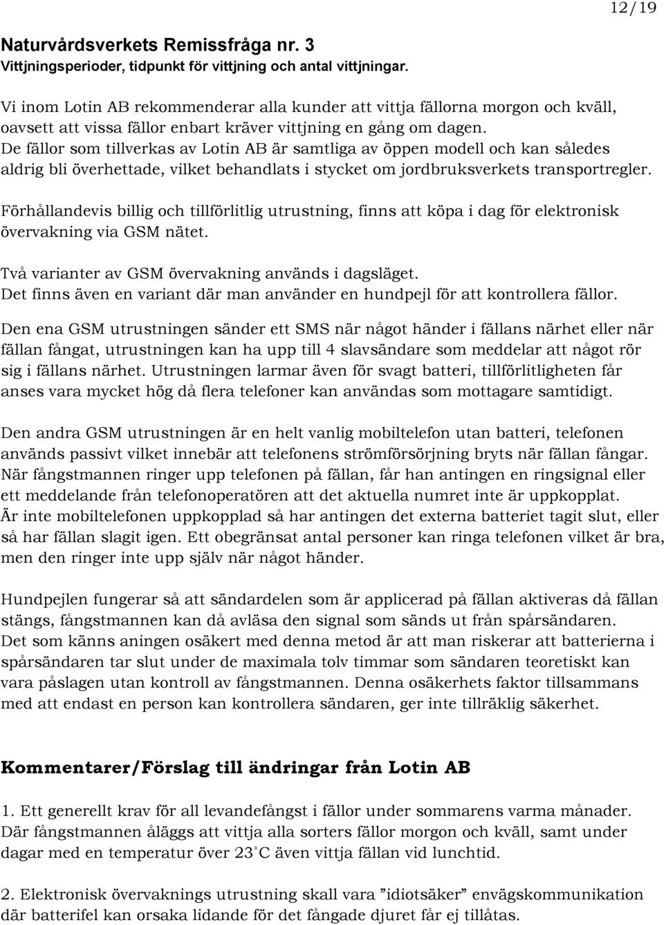 De fällor som tillverkas av Lotin AB är samtliga av öppen modell och kan således aldrig bli överhettade, vilket behandlats i stycket om jordbruksverkets transportregler.
