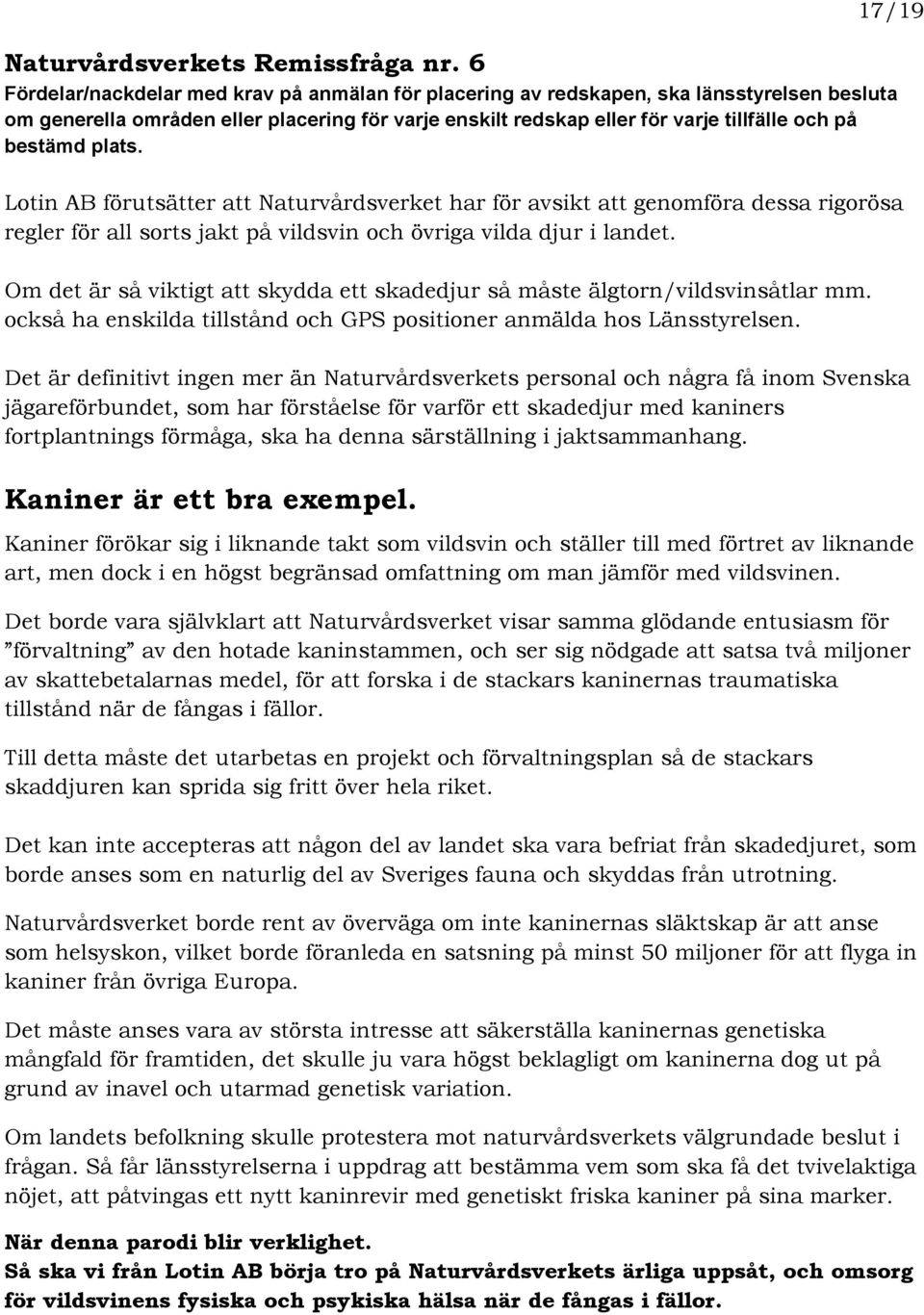 plats. Lotin AB förutsätter att Naturvårdsverket har för avsikt att genomföra dessa rigorösa regler för all sorts jakt på vildsvin och övriga vilda djur i landet.