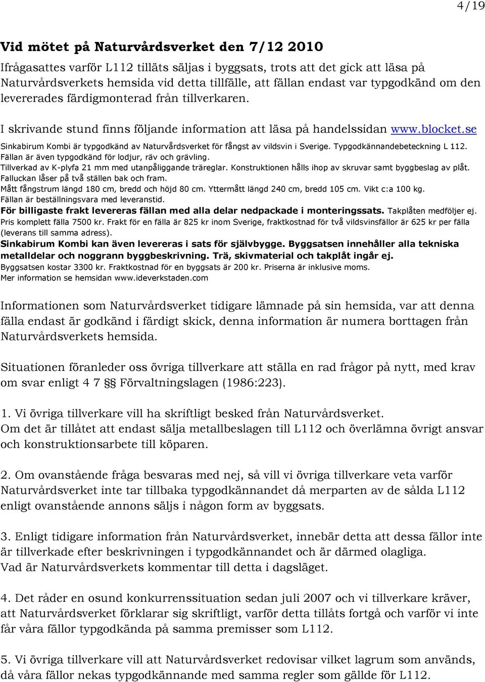 se Sinkabirum Kombi är typgodkänd av Naturvårdsverket för fångst av vildsvin i Sverige. Typgodkännandebeteckning L 112. Fällan är även typgodkänd för lodjur, räv och grävling.