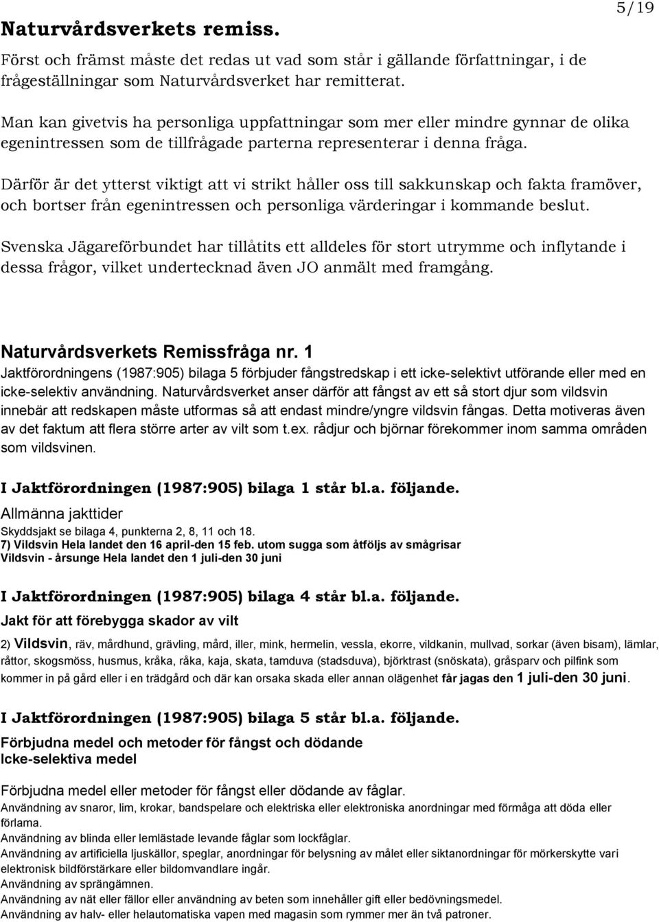 Därför är det ytterst viktigt att vi strikt håller oss till sakkunskap och fakta framöver, och bortser från egenintressen och personliga värderingar i kommande beslut.
