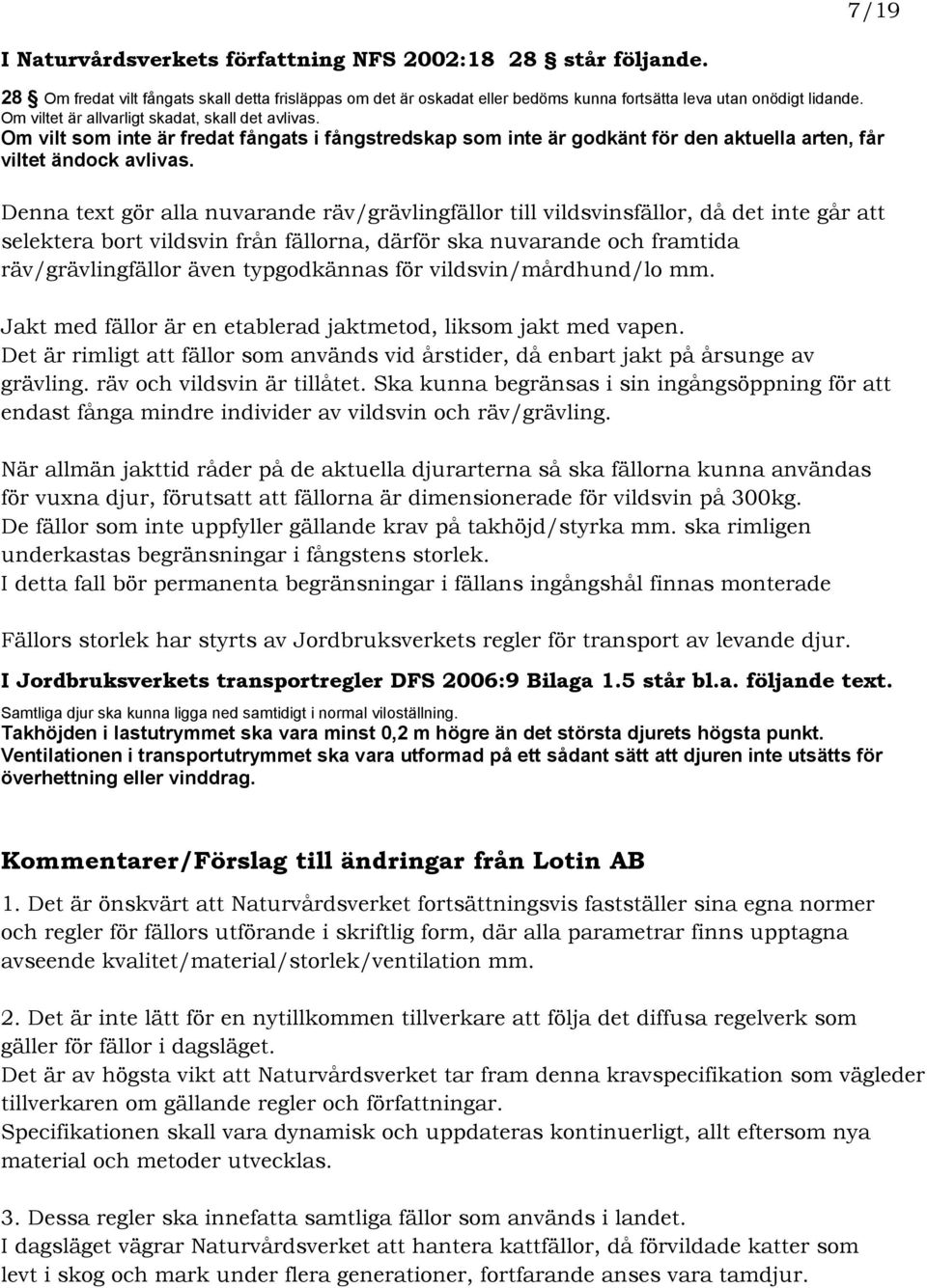 Denna text gör alla nuvarande räv/grävlingfällor till vildsvinsfällor, då det inte går att selektera bort vildsvin från fällorna, därför ska nuvarande och framtida räv/grävlingfällor även