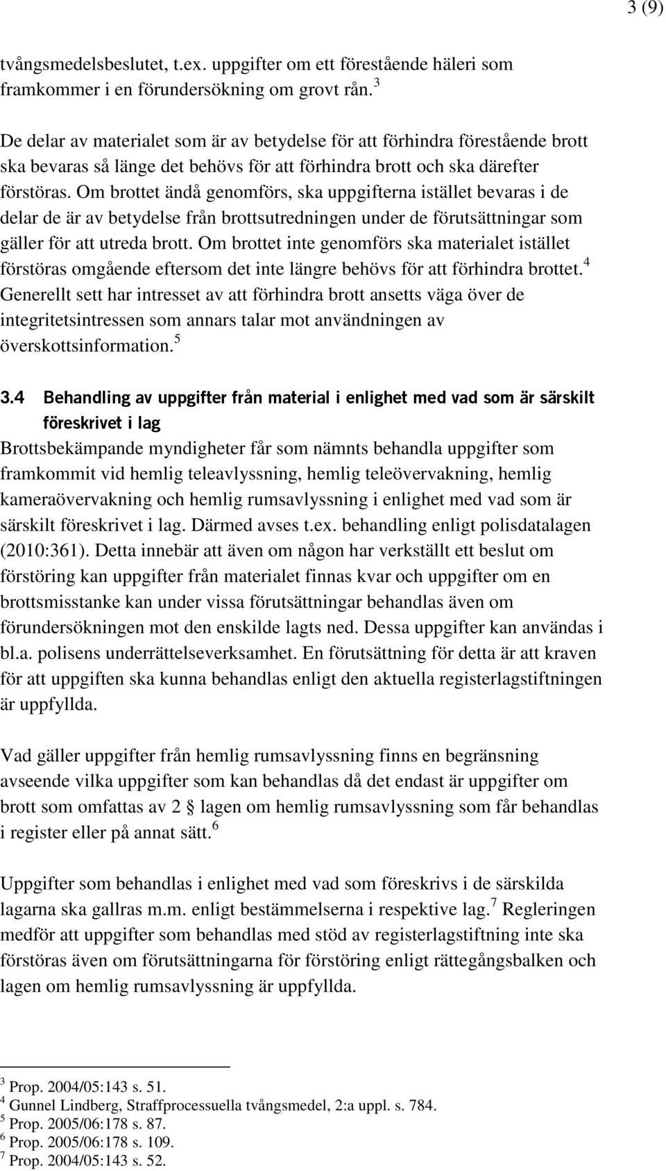 Om brottet ändå genomförs, ska uppgifterna istället bevaras i de delar de är av betydelse från brottsutredningen under de förutsättningar som gäller för att utreda brott.