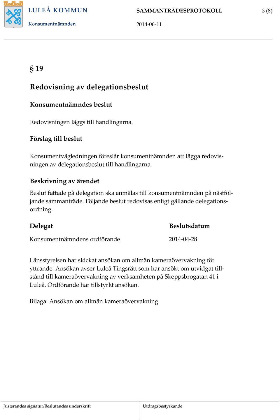 Beslut fattade på delegation ska anmälas till konsumentnämnden på nästföljande sammanträde. Följande beslut redovisas enligt gällande delegationsordning.