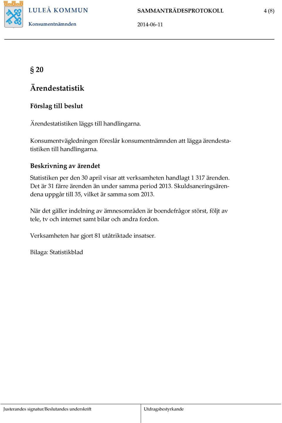 Statistiken per den 30 april visar att verksamheten handlagt 1 317 ärenden. Det är 31 färre ärenden än under samma period 2013.