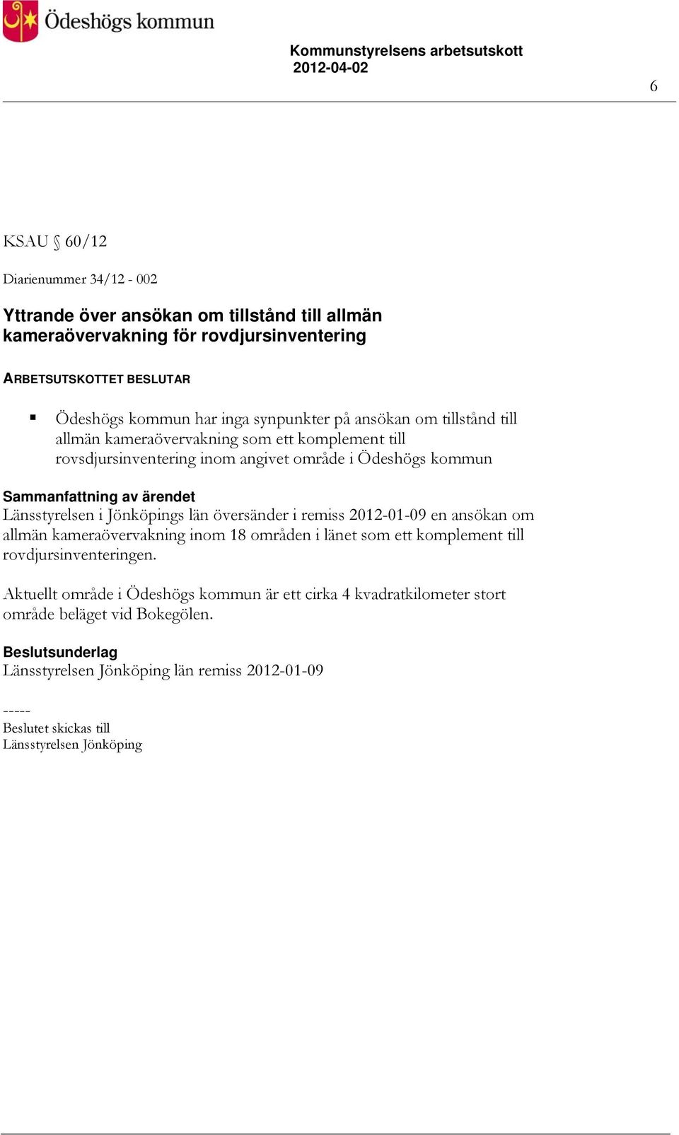 Länsstyrelsen i Jönköpings län översänder i remiss 2012-01-09 en ansökan om allmän kameraövervakning inom 18 områden i länet som ett komplement till rovdjursinventeringen.