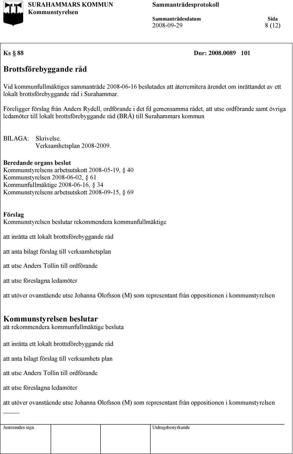 Föreligger förslag från Anders Rydell, ordförande i det fd gemensamma rådet, att utse ordförande samt övriga ledamöter till lokalt brottsförebyggande råd (BRÅ) till Surahammars kommun BILAGA: