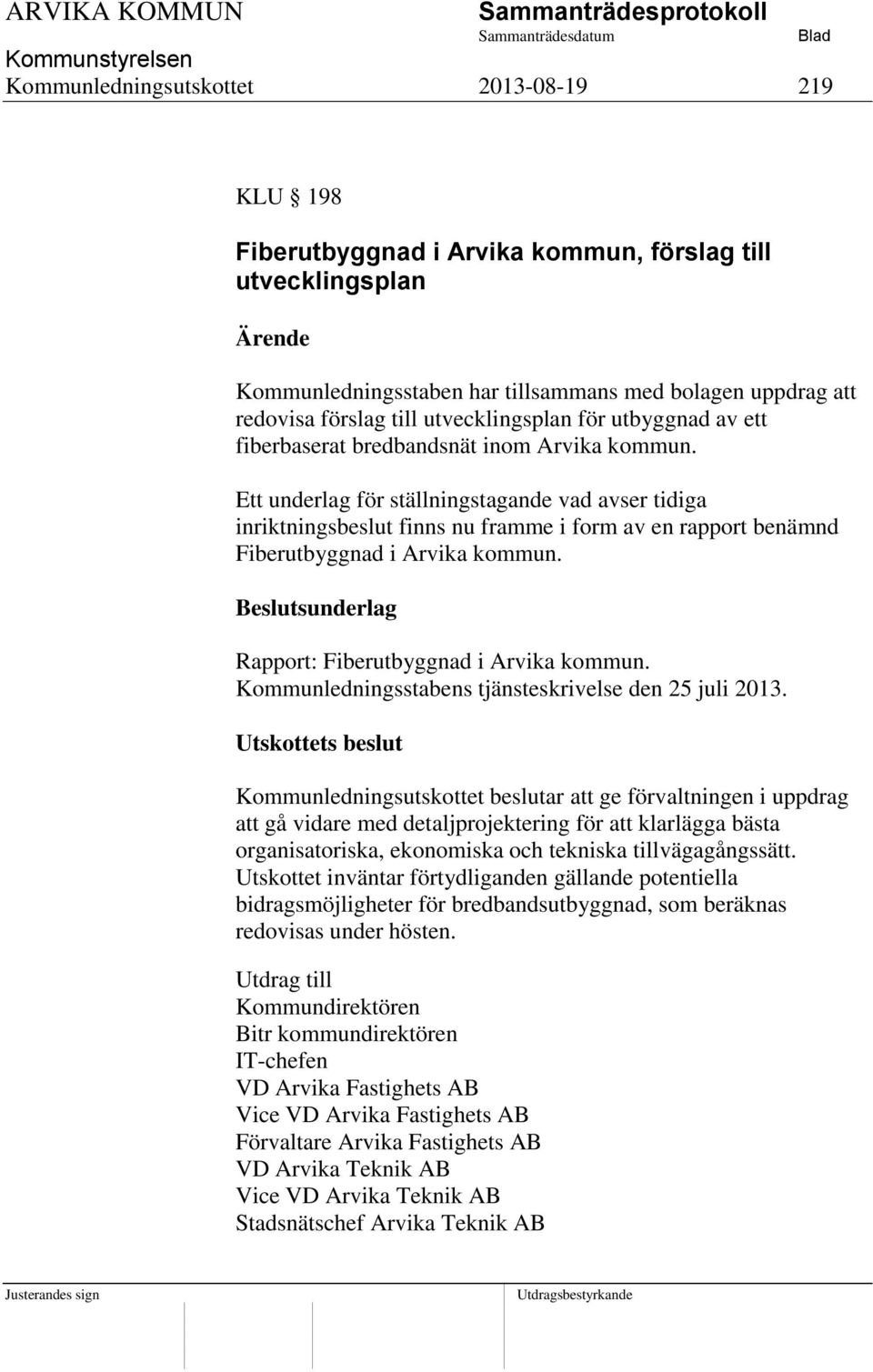 Ett underlag för ställningstagande vad avser tidiga inriktningsbeslut finns nu framme i form av en rapport benämnd Fiberutbyggnad i Arvika kommun. Rapport: Fiberutbyggnad i Arvika kommun.