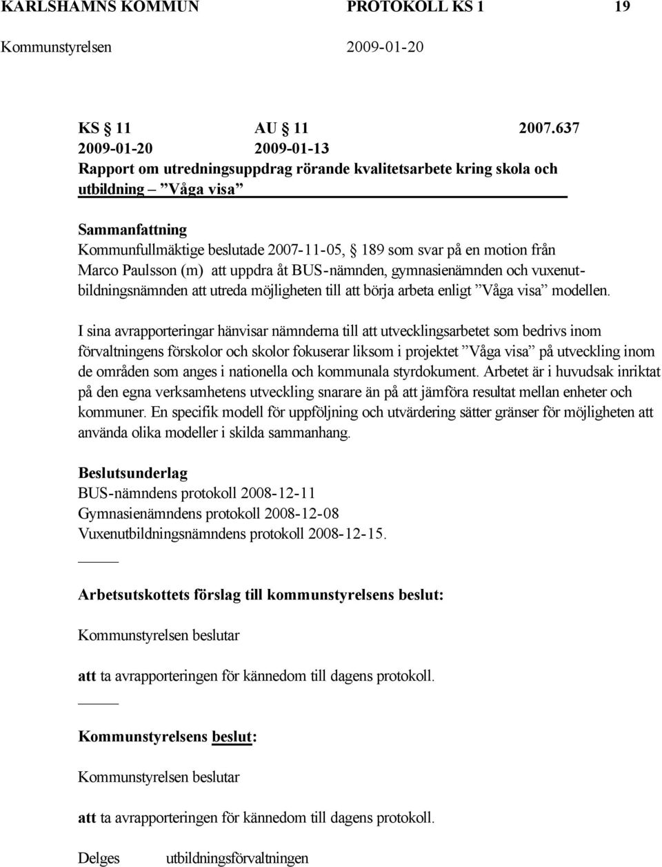 från Marco Paulsson (m) att uppdra åt BUS-nämnden, gymnasienämnden och vuxenutbildningsnämnden att utreda möjligheten till att börja arbeta enligt Våga visa modellen.