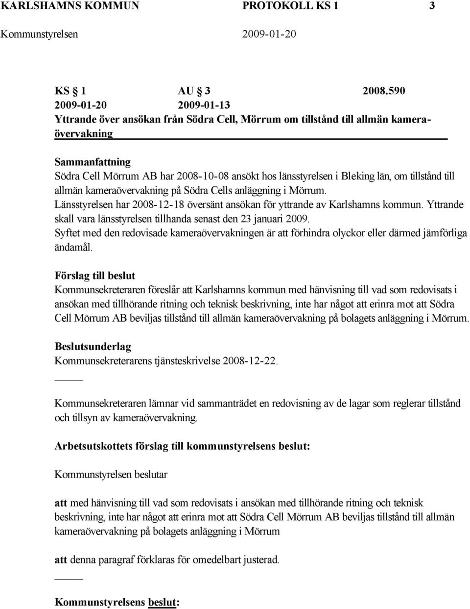 Bleking län, om tillstånd till allmän kameraövervakning på Södra Cells anläggning i Mörrum. Länsstyrelsen har 2008-12-18 översänt ansökan för yttrande av Karlshamns kommun.