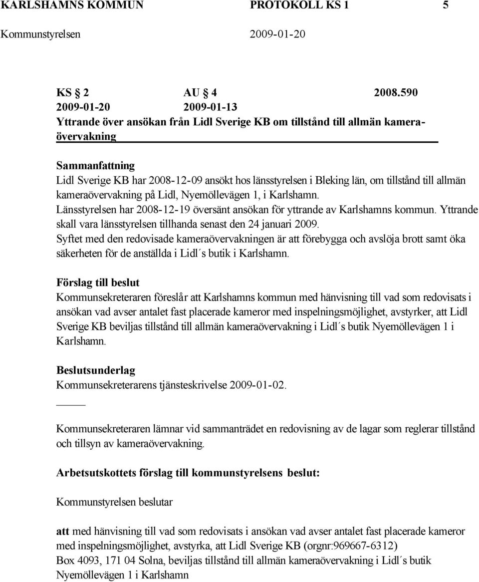 om tillstånd till allmän kameraövervakning på Lidl, Nyemöllevägen 1, i Karlshamn. Länsstyrelsen har 2008-12-19 översänt ansökan för yttrande av Karlshamns kommun.