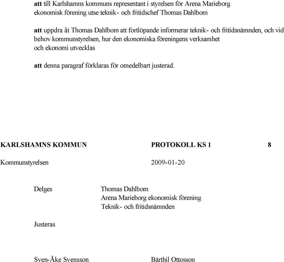 ekonomiska föreningens verksamhet och ekonomi utvecklas att denna paragraf förklaras för omedelbart justerad.