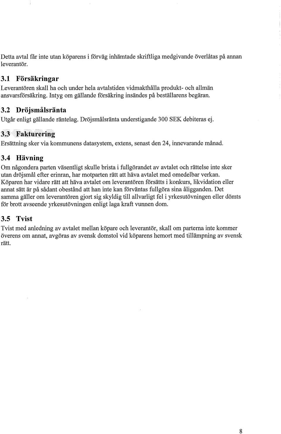 2 Dröjsmålsränta Utgår enligt gällande räntelag. Dröjsmålsränta understigande 300 SEK debiteras ej. 3.3 Fakturering Ersättning sker via kmmunens datasystem, extens, senast den 24, innevarande månad.