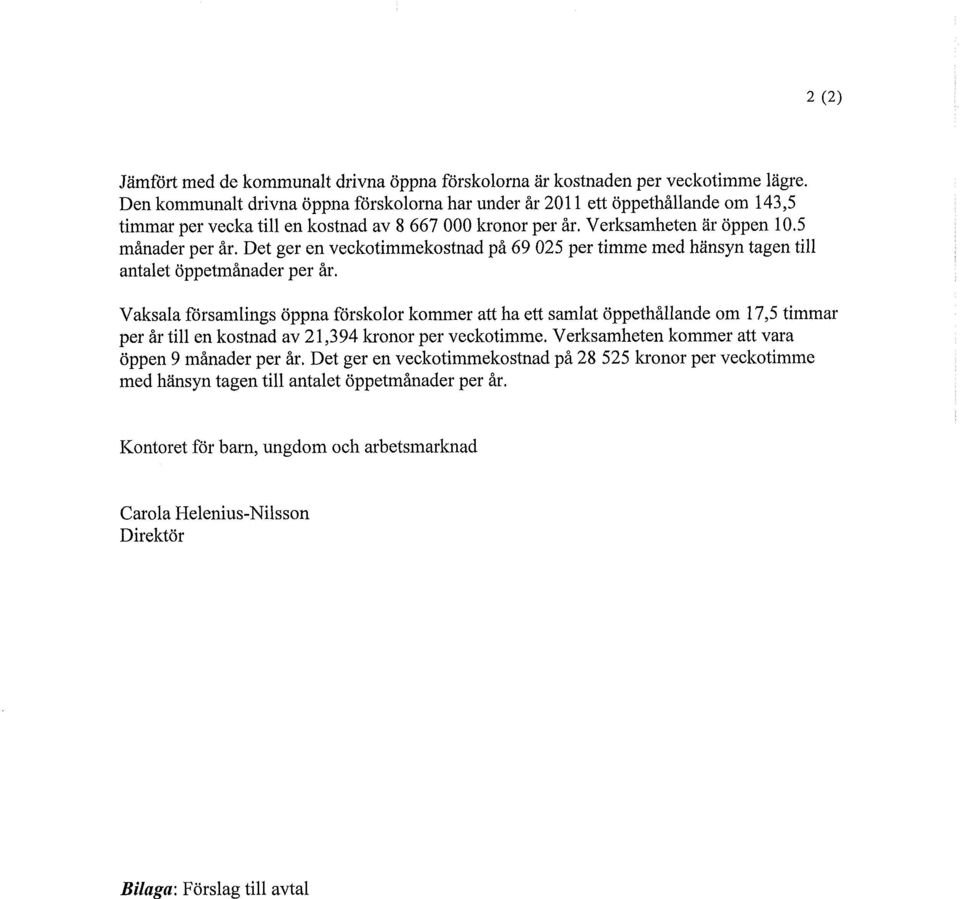 Det ger en vecktimmekstnad på 69 025 per timme med hänsyn tagen till antalet öppetmånader per år.