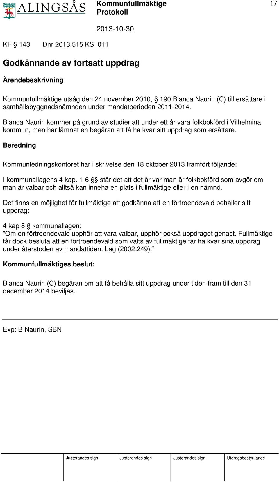 2011-2014. Bianca Naurin kommer på grund av studier att under ett år vara folkbokförd i Vilhelmina kommun, men har lämnat en begäran att få ha kvar sitt uppdrag som ersättare.