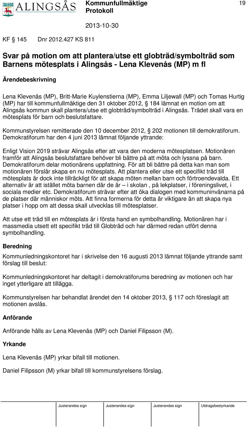 (MP), Emma Liljewall (MP) och Tomas Hurtig (MP) har till kommunfullmäktige den 31 oktober 2012, 184 lämnat en motion om att Alingsås kommun skall plantera/utse ett globträd/symbolträd i Alingsås.