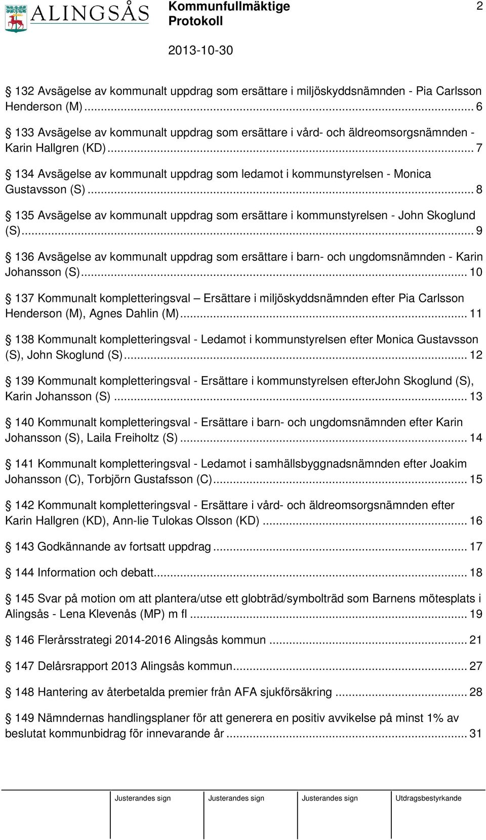 .. 8 135 Avsägelse av kommunalt uppdrag som ersättare i kommunstyrelsen - John Skoglund (S)... 9 136 Avsägelse av kommunalt uppdrag som ersättare i barn- och ungdomsnämnden - Karin Johansson (S).