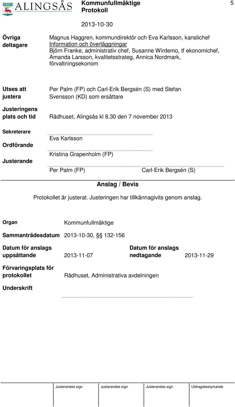 8.30 den 7 november 2013 Sekreterare Ordförande Justerande Eva Karlsson Kristina Grapenholm (FP) Per Palm (FP) Anslag / Bevis Carl-Erik Bergsén (S) et är justerat.