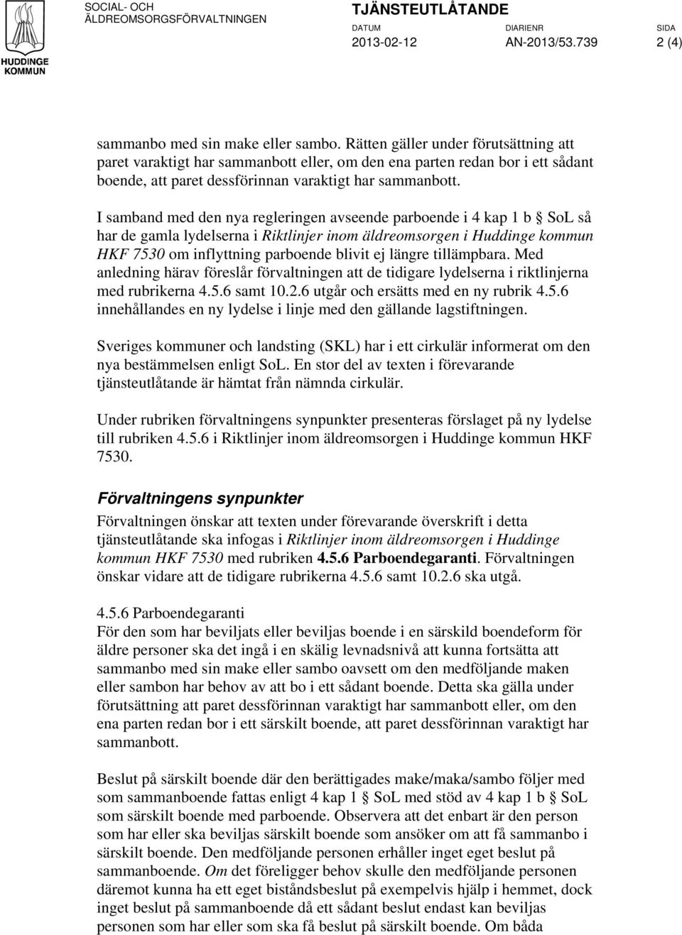 I samband med den nya regleringen avseende parboende i 4 kap 1 b SoL så har de gamla lydelserna i Riktlinjer inom äldreomsorgen i Huddinge kommun HKF 7530 om inflyttning parboende blivit ej längre