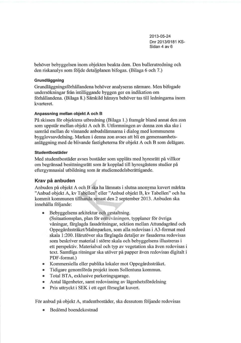 ) Särskild hänsyn behöver tas till ledningarna inom kvarteret. Anpassning mellan objekt A och B På skissen för objektens utbredning (Bilaga 1.