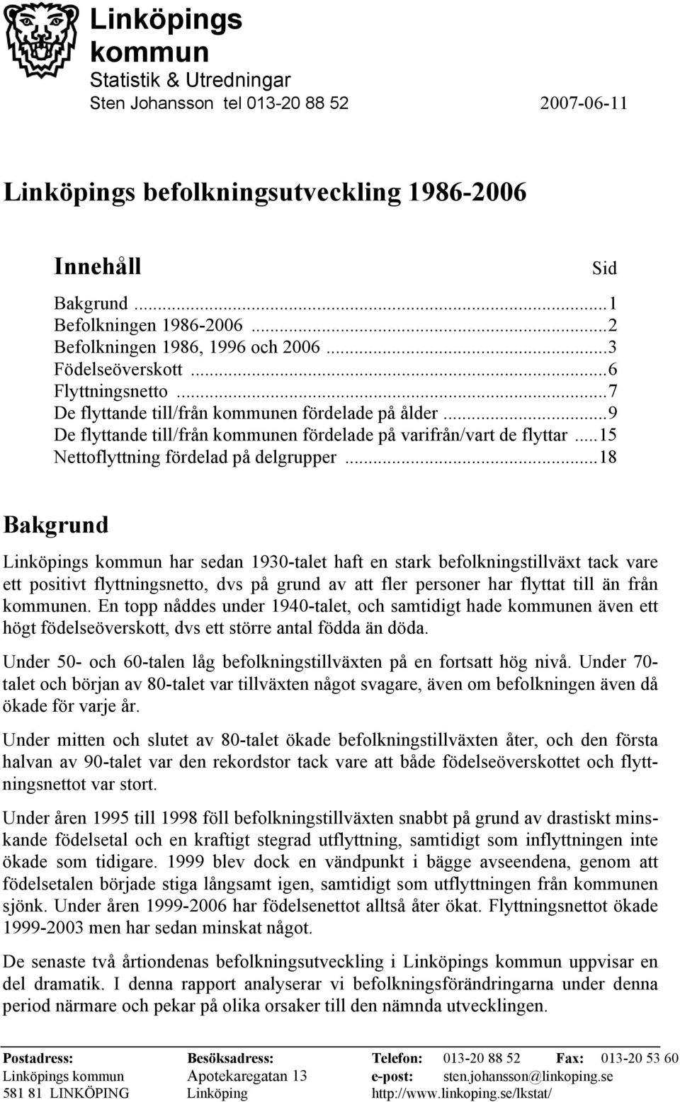 ..18 Sid Bakgrund Linköpings kommun har sedan 193-talet haft en stark befolkningstillväxt tack vare ett positivt flyttningsnetto, dvs på grund av att fler personer har flyttat till än från kommunen.