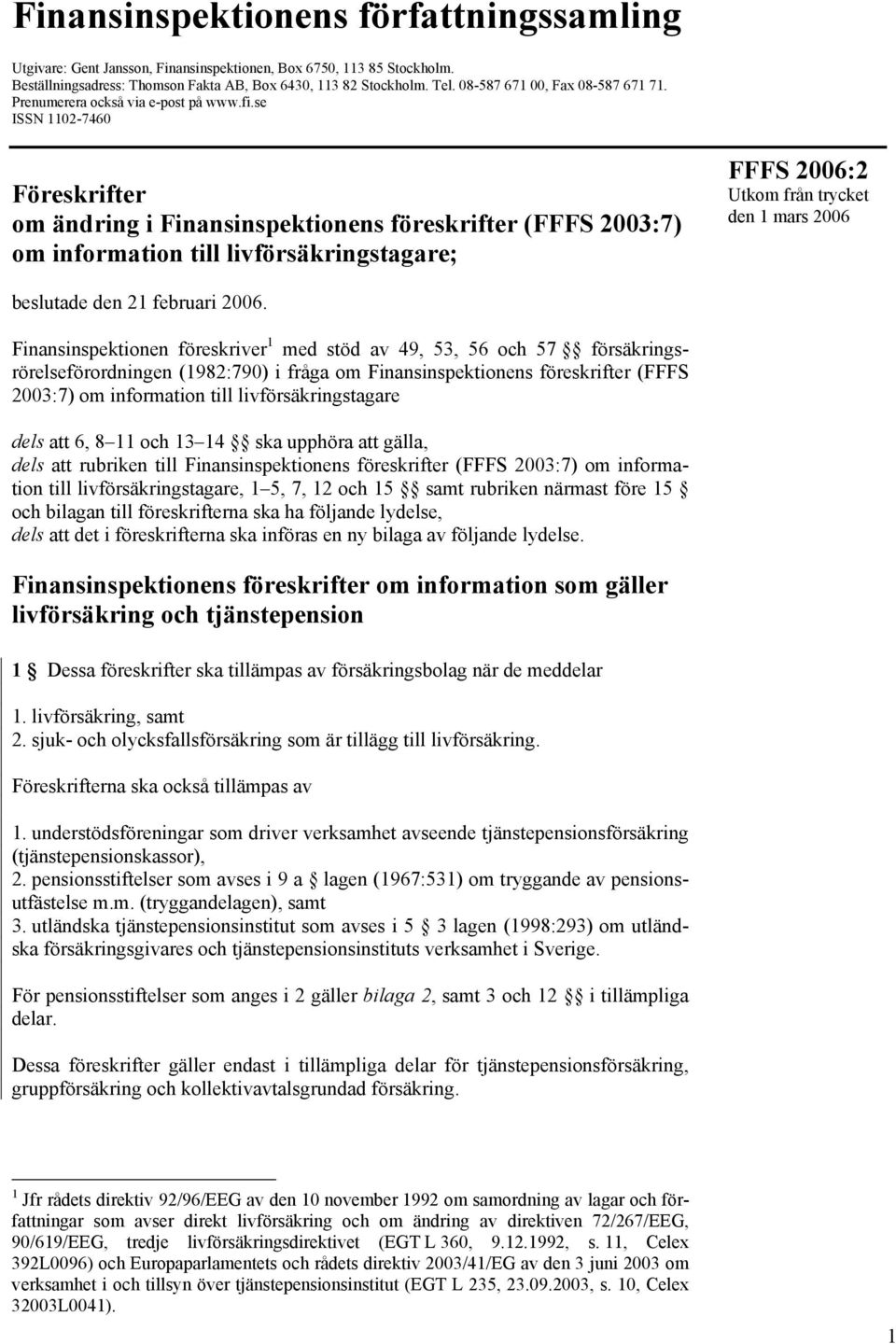 se ISSN 1102-7460 Föreskrifter om ändring i Finansinspektionens föreskrifter (FFFS 2003:7) om information till livförsäkringstagare; FFFS 2006:2 Utkom från trycket den 1 mars 2006 beslutade den 21