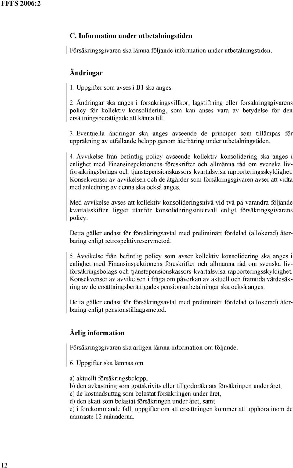 Eventuella ändringar ska anges avseende de principer som tillämpas för uppräkning av utfallande belopp genom återbäring under utbetalningstiden. 4.