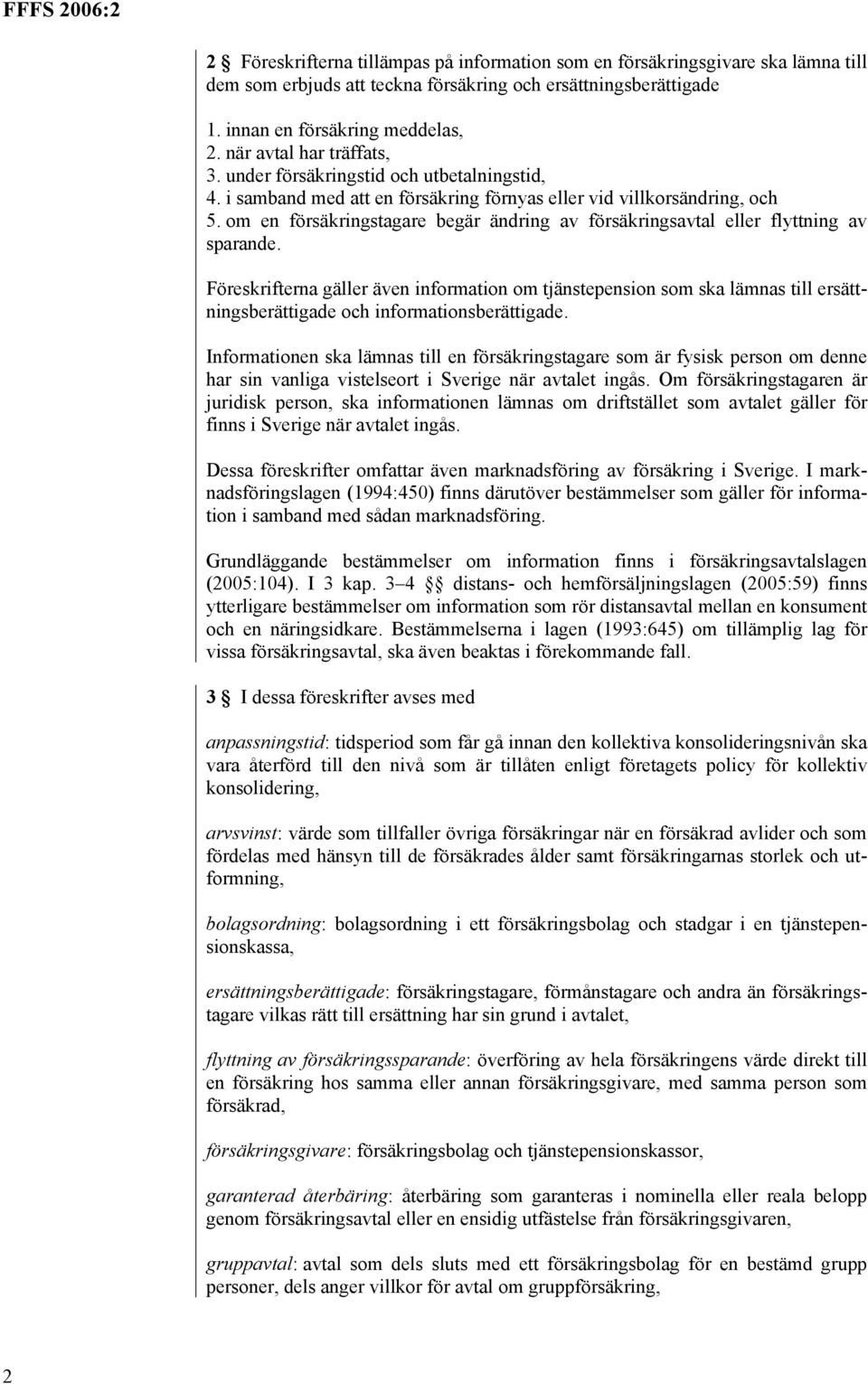 om en försäkringstagare begär ändring av försäkringsavtal eller flyttning av sparande.