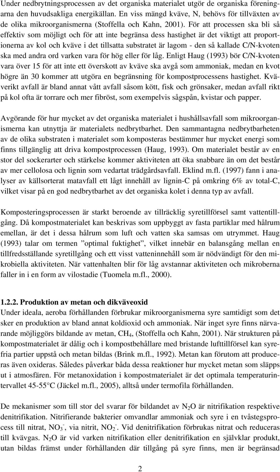 För att processen ska bli så effektiv som möjligt och för att inte begränsa dess hastighet är det viktigt att proportionerna av kol och kväve i det tillsatta substratet är lagom - den så kallade