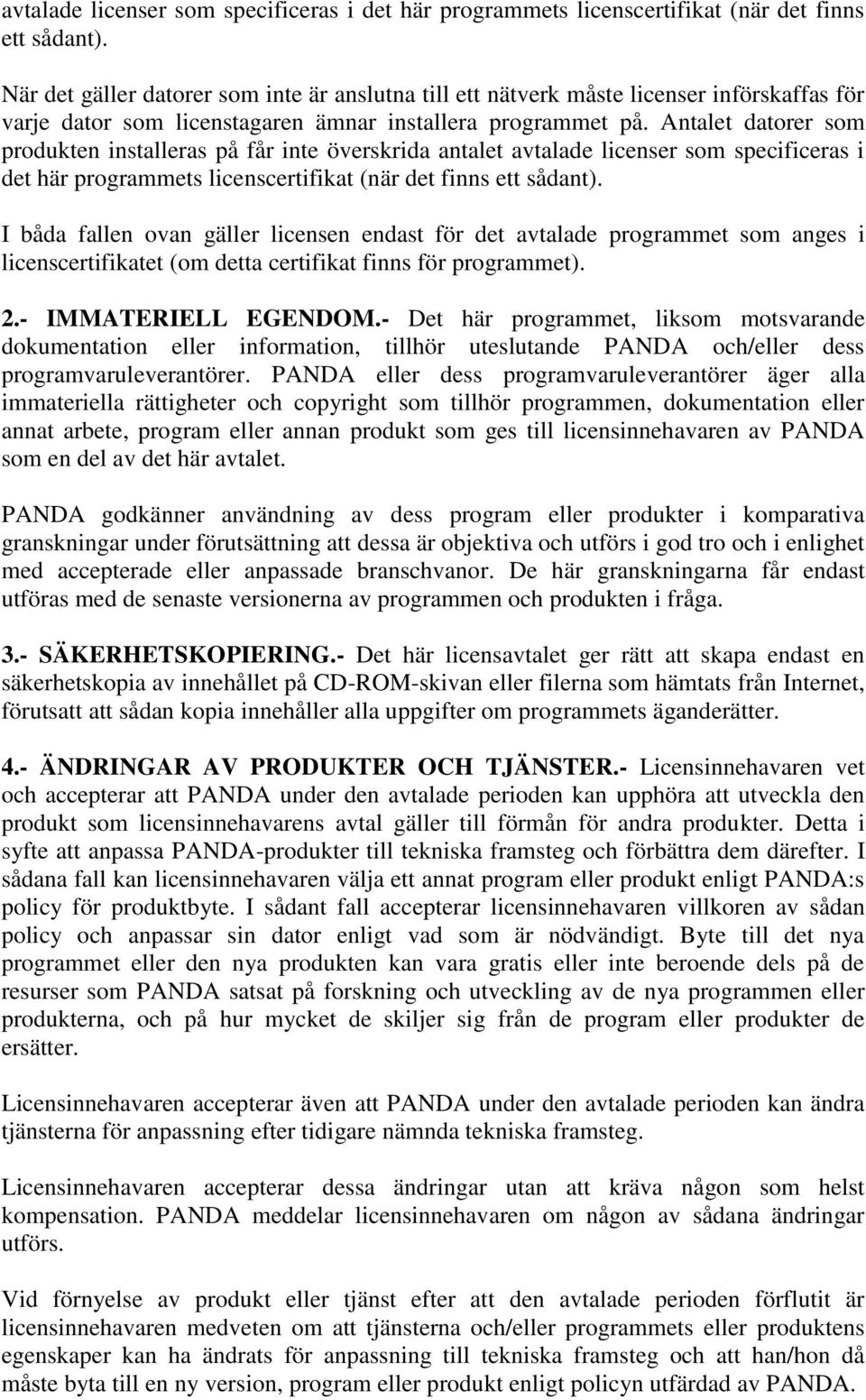 Antalet datorer som produkten installeras på får inte överskrida antalet  I båda fallen ovan gäller licensen endast för det avtalade programmet som anges i licenscertifikatet (om detta certifikat