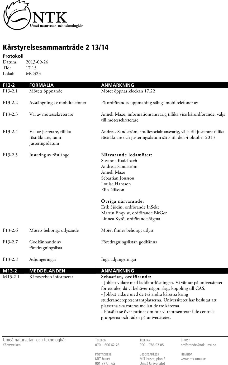 3 Val av mötessekreterare Anneli Maxe, informationsansvarig tillika vice kårordförande, väljs till mötessekreterare F13-2.