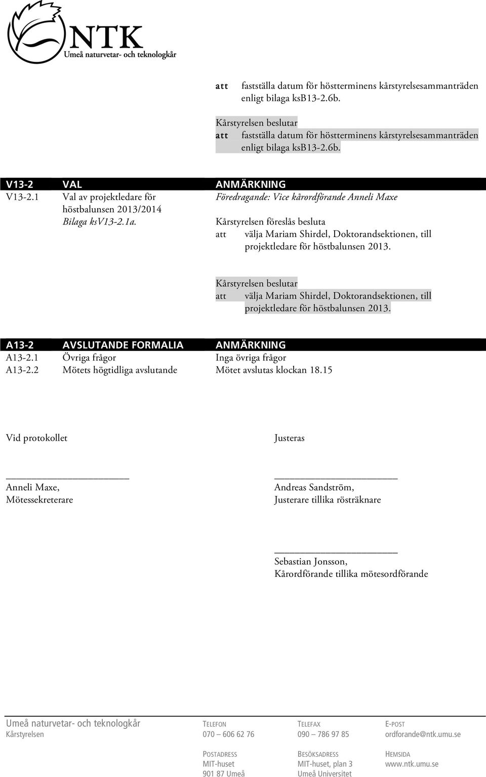 välja Mariam Shirdel, Doktorandsektionen, till projektledare för höstbalunsen 2013. A13-2 AVSLUTANDE FORMALIA ANMÄRKNING A13-2.1 Övriga frågor Inga övriga frågor A13-2.