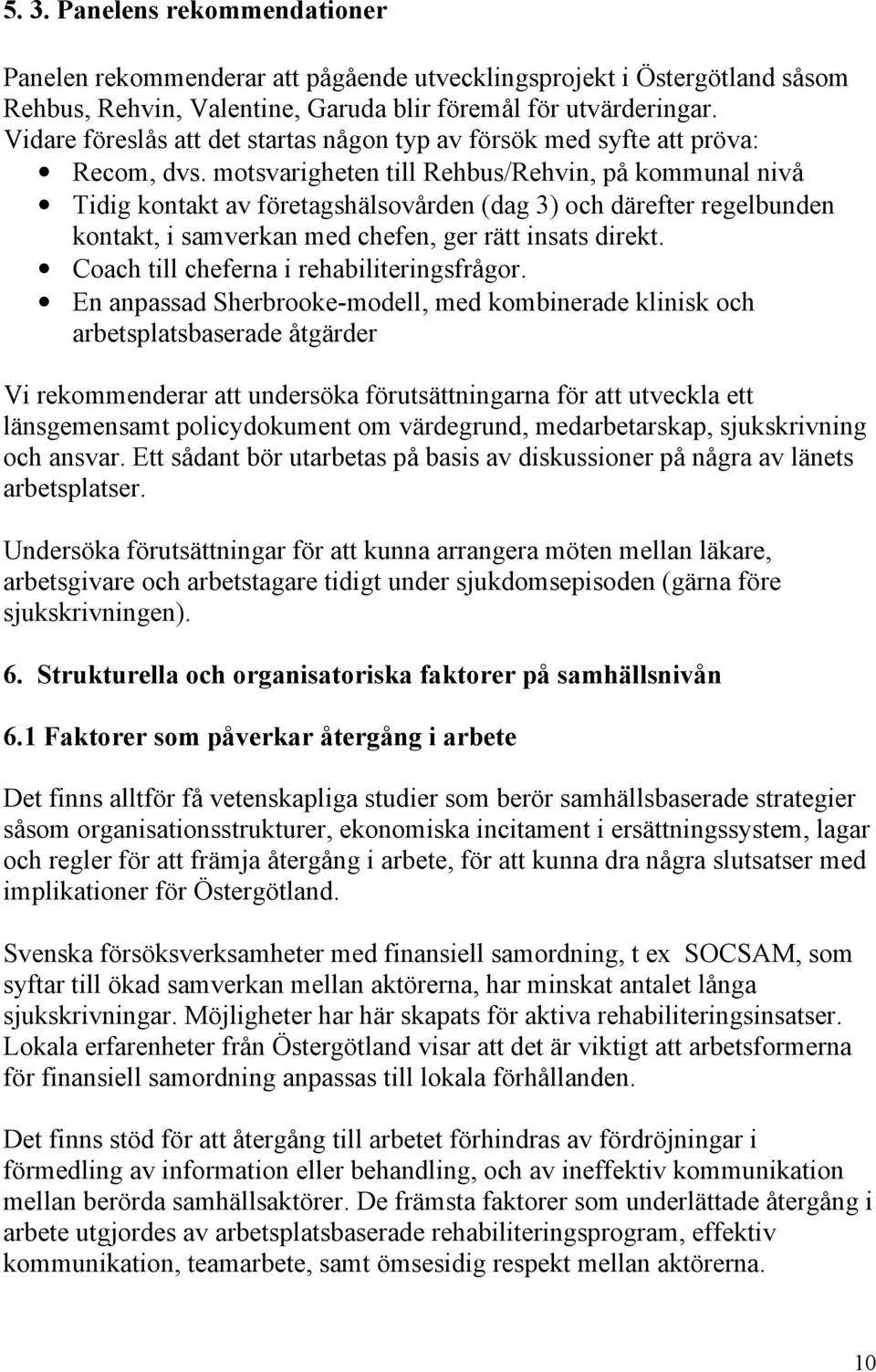 motsvarigheten till Rehbus/Rehvin, på kommunal nivå Tidig kontakt av företagshälsovården (dag 3) och därefter regelbunden kontakt, i samverkan med chefen, ger rätt insats direkt.