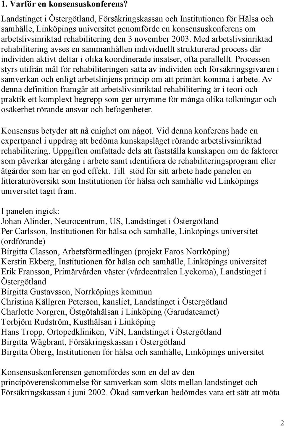 2003. Med arbetslivsinriktad rehabilitering avses en sammanhållen individuellt strukturerad process där individen aktivt deltar i olika koordinerade insatser, ofta parallellt.
